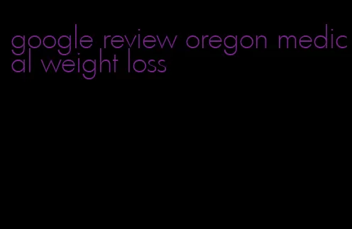 google review oregon medical weight loss