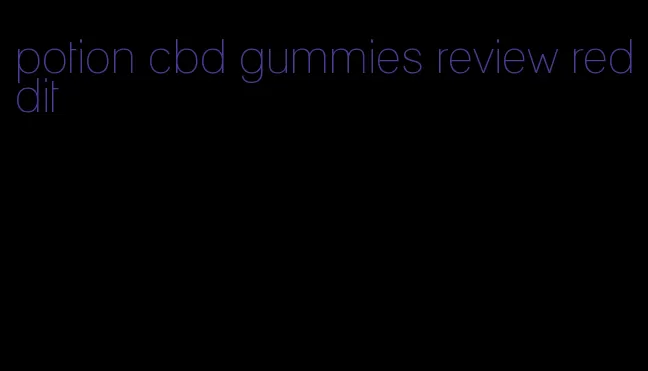 potion cbd gummies review reddit