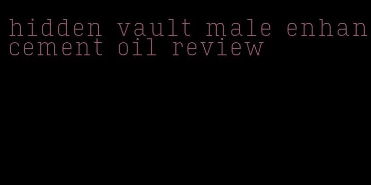 hidden vault male enhancement oil review