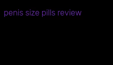 penis size pills review