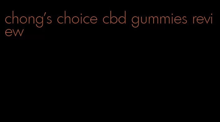 chong's choice cbd gummies review