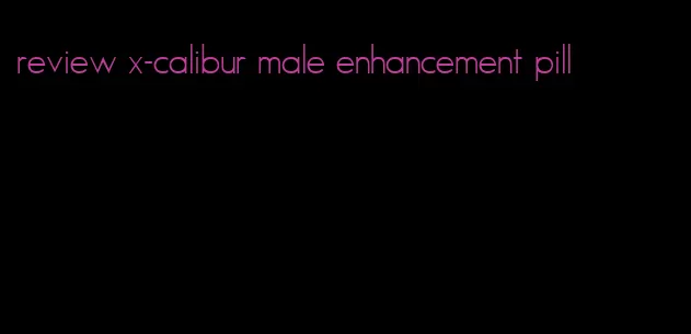 review x-calibur male enhancement pill