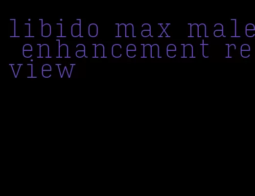 libido max male enhancement review