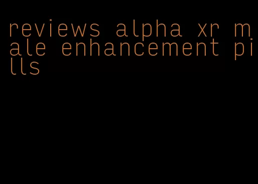 reviews alpha xr male enhancement pills