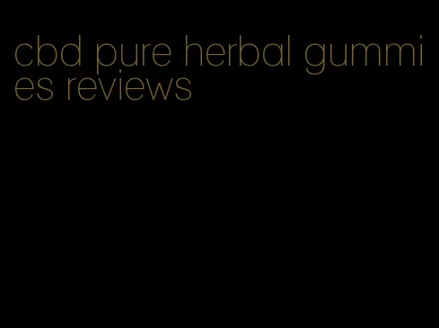 cbd pure herbal gummies reviews