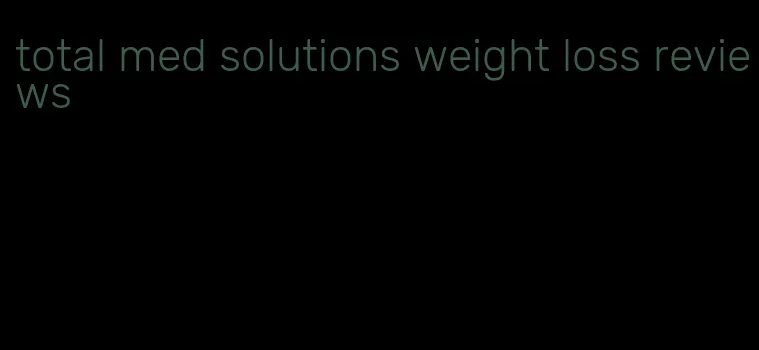 total med solutions weight loss reviews