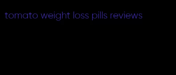 tomato weight loss pills reviews