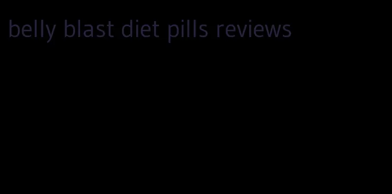 belly blast diet pills reviews