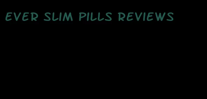 ever slim pills reviews