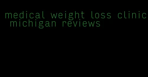 medical weight loss clinic michigan reviews