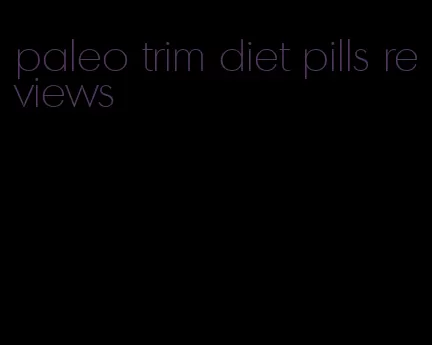 paleo trim diet pills reviews