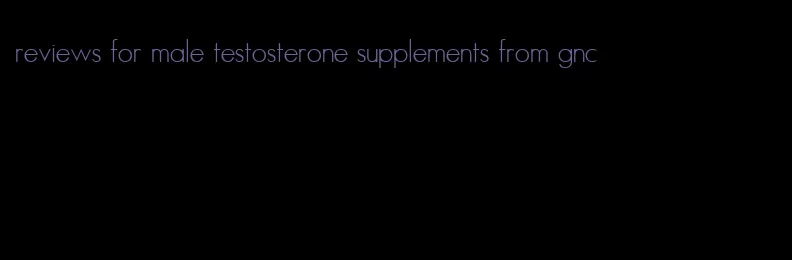 reviews for male testosterone supplements from gnc