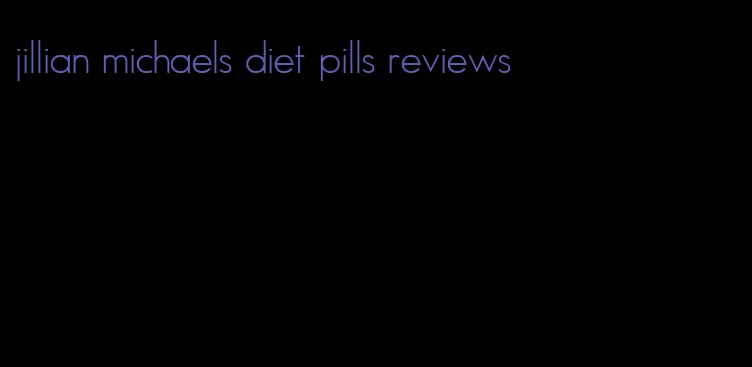 jillian michaels diet pills reviews