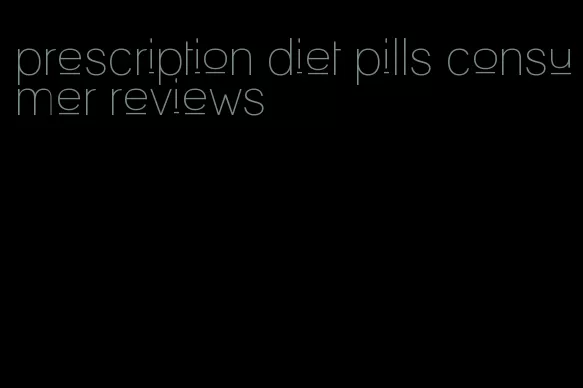 prescription diet pills consumer reviews