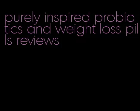 purely inspired probiotics and weight loss pills reviews