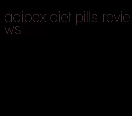 adipex diet pills reviews