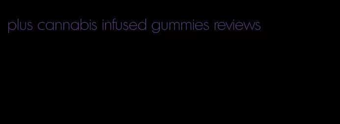 plus cannabis infused gummies reviews