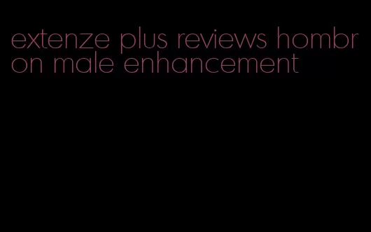 extenze plus reviews hombron male enhancement