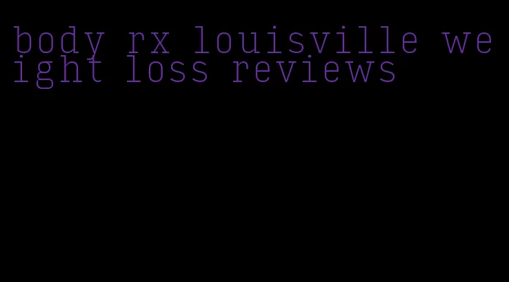 body rx louisville weight loss reviews