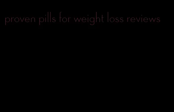 proven pills for weight loss reviews