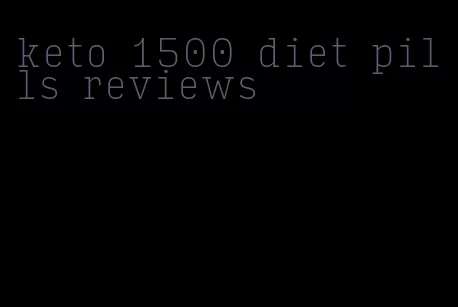 keto 1500 diet pills reviews