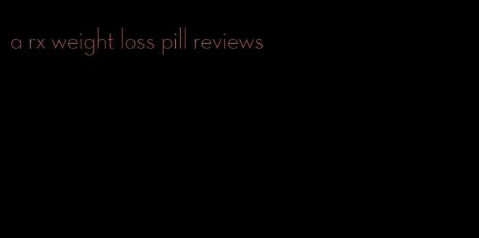 a rx weight loss pill reviews