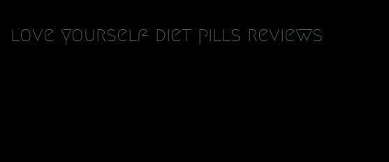 love yourself diet pills reviews