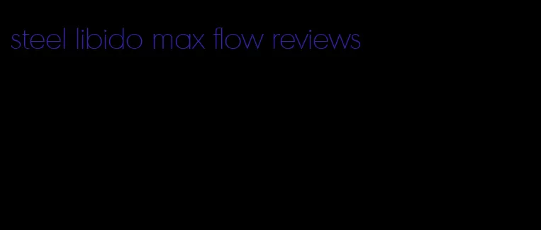 steel libido max flow reviews