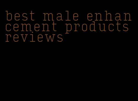 best male enhancement products reviews