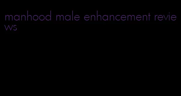 manhood male enhancement reviews