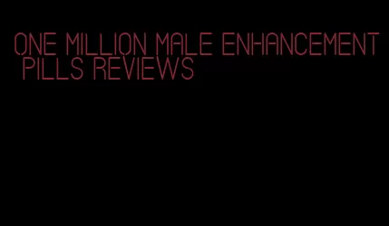 one million male enhancement pills reviews