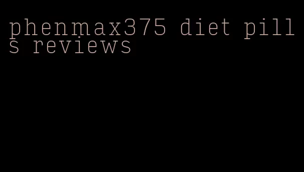 phenmax375 diet pills reviews