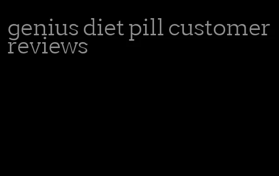 genius diet pill customer reviews