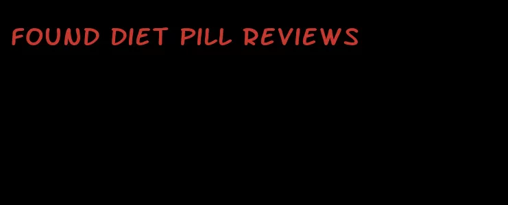 found diet pill reviews