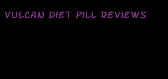 vulcan diet pill reviews