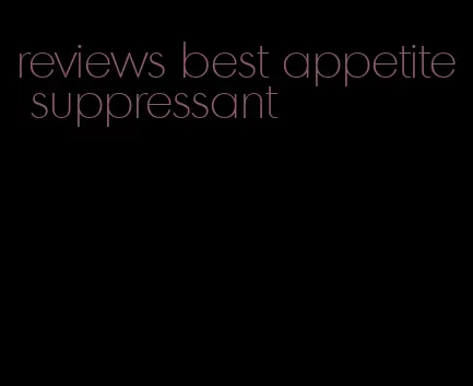 reviews best appetite suppressant