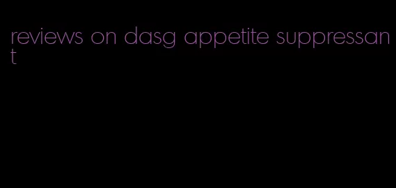 reviews on dasg appetite suppressant