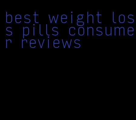 best weight loss pills consumer reviews