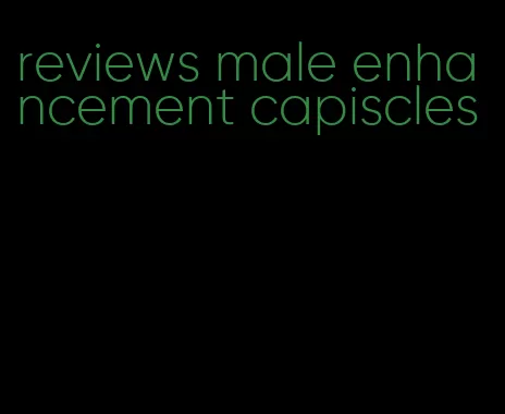 reviews male enhancement capiscles