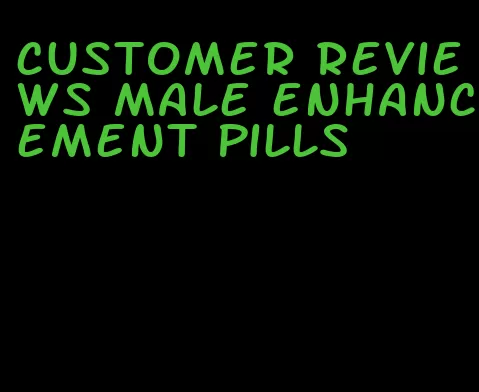 customer reviews male enhancement pills