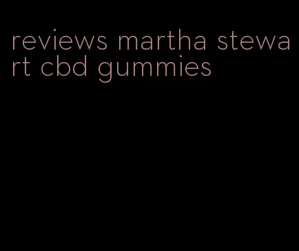 reviews martha stewart cbd gummies