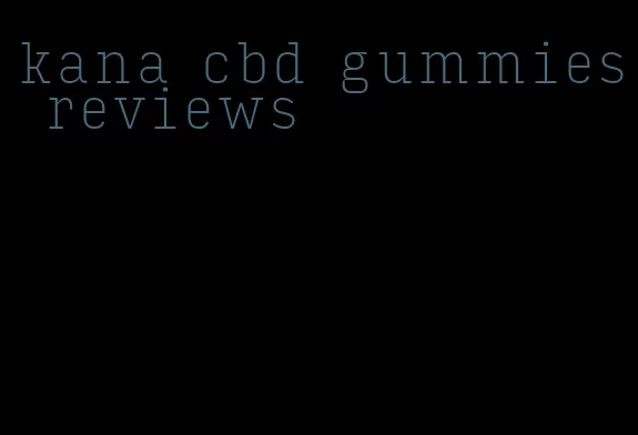 kana cbd gummies reviews