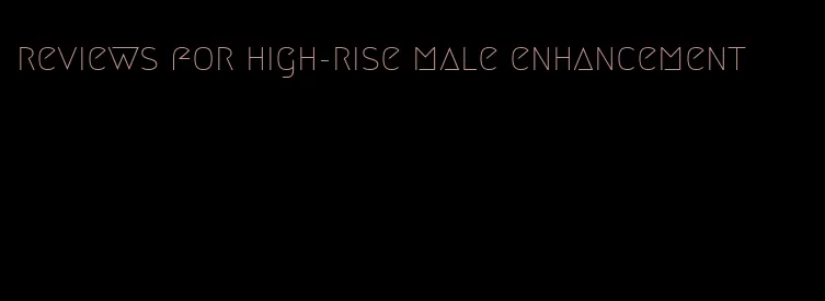 reviews for high-rise male enhancement