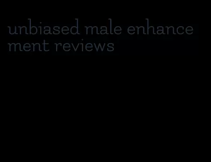 unbiased male enhancement reviews