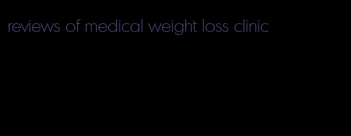 reviews of medical weight loss clinic