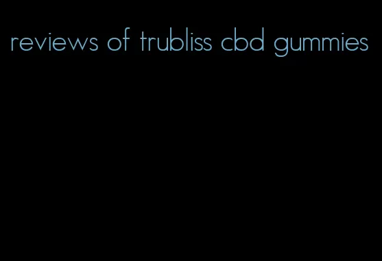 reviews of trubliss cbd gummies