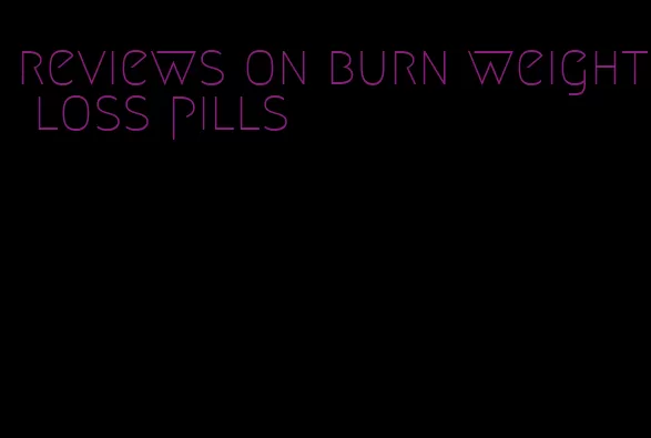 reviews on burn weight loss pills