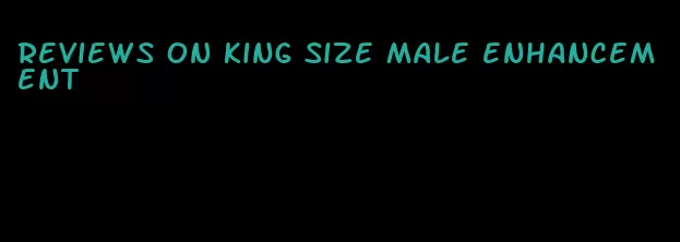 reviews on king size male enhancement