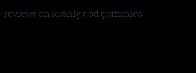 reviews on kushly cbd gummies