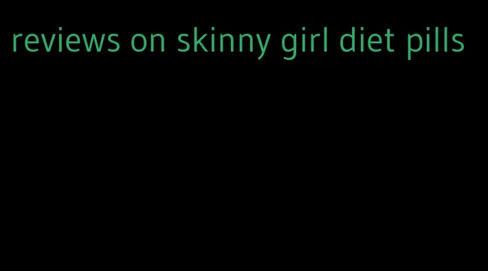 reviews on skinny girl diet pills